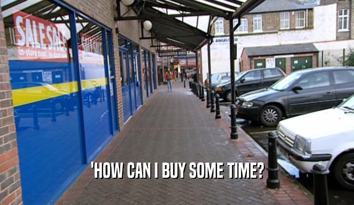 'HOW CAN I BUY SOME TIME?  