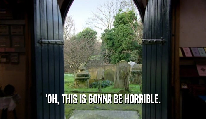 'OH, THIS IS GONNA BE HORRIBLE.  