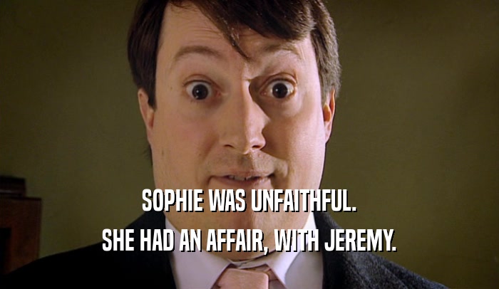 SOPHIE WAS UNFAITHFUL. SHE HAD AN AFFAIR, WITH JEREMY. 
