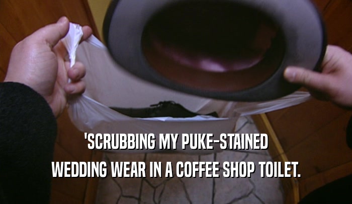 'SCRUBBING MY PUKE-STAINED WEDDING WEAR IN A COFFEE SHOP TOILET. 