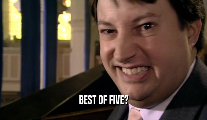 BEST OF FIVE?  