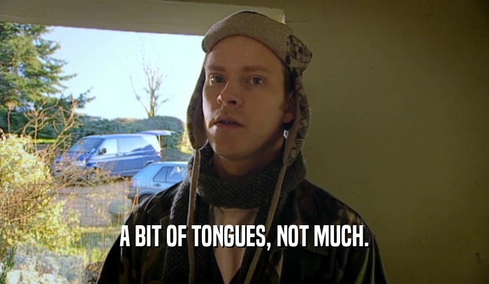 A BIT OF TONGUES, NOT MUCH.  