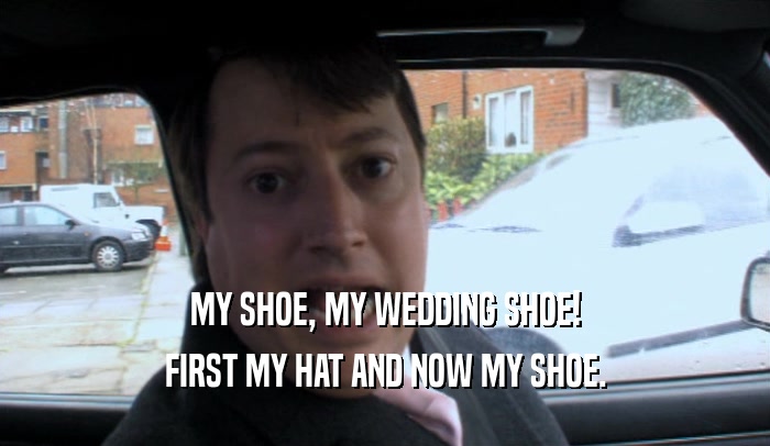 MY SHOE, MY WEDDING SHOE! FIRST MY HAT AND NOW MY SHOE. 
