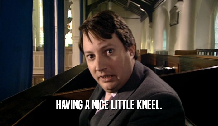 HAVING A NICE LITTLE KNEEL.  
