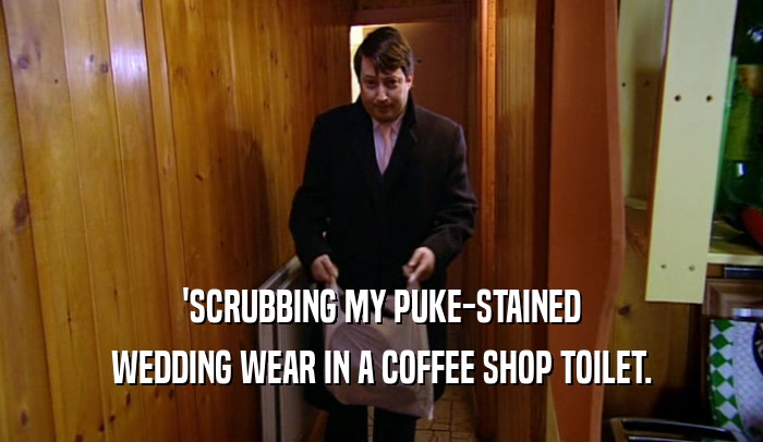 'SCRUBBING MY PUKE-STAINED WEDDING WEAR IN A COFFEE SHOP TOILET. 