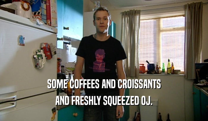 SOME COFFEES AND CROISSANTS AND FRESHLY SQUEEZED OJ. 