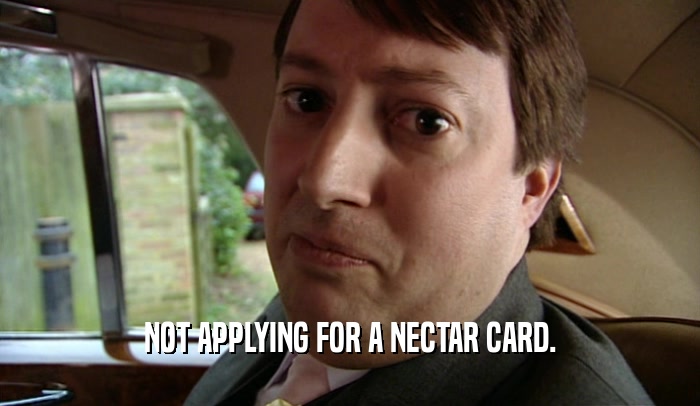 NOT APPLYING FOR A NECTAR CARD.
  