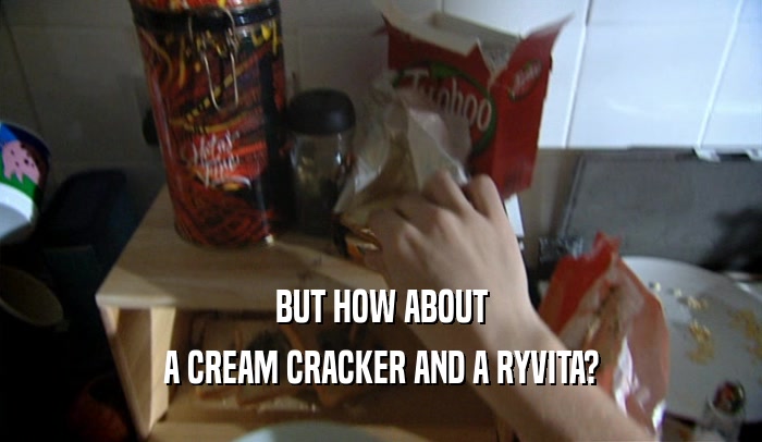 BUT HOW ABOUT
 A CREAM CRACKER AND A RYVITA?
 