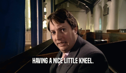 HAVING A NICE LITTLE KNEEL.  