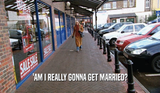 'AM I REALLY GONNA GET MARRIED?  