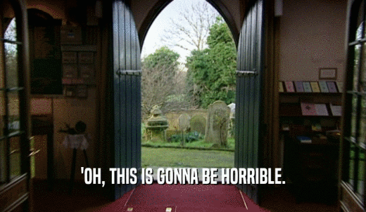 'OH, THIS IS GONNA BE HORRIBLE.  