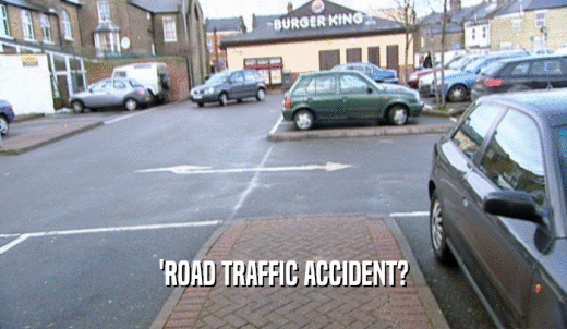 'ROAD TRAFFIC ACCIDENT?  