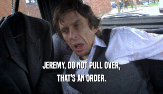 JEREMY, DO NOT PULL OVER, THAT'S AN ORDER. 