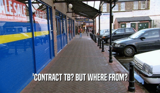 'CONTRACT TB? BUT WHERE FROM?  