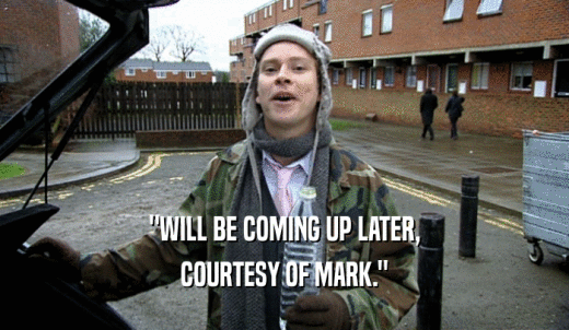 'WILL BE COMING UP LATER, COURTESY OF MARK.' 