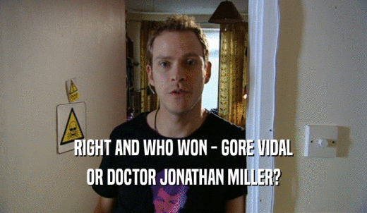 RIGHT AND WHO WON - GORE VIDAL OR DOCTOR JONATHAN MILLER? 