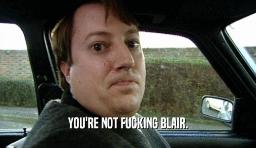 YOU'RE NOT FUCKING BLAIR.  