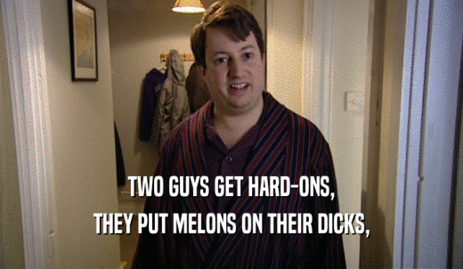 TWO GUYS GET HARD-ONS, THEY PUT MELONS ON THEIR DICKS, 