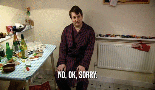 NO, OK, SORRY.  