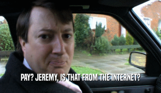 PAY? JEREMY, IS THAT FROM THE INTERNET?  