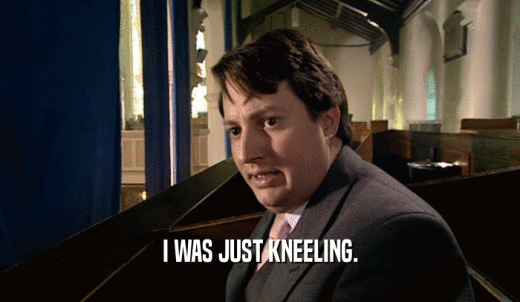 I WAS JUST KNEELING.  