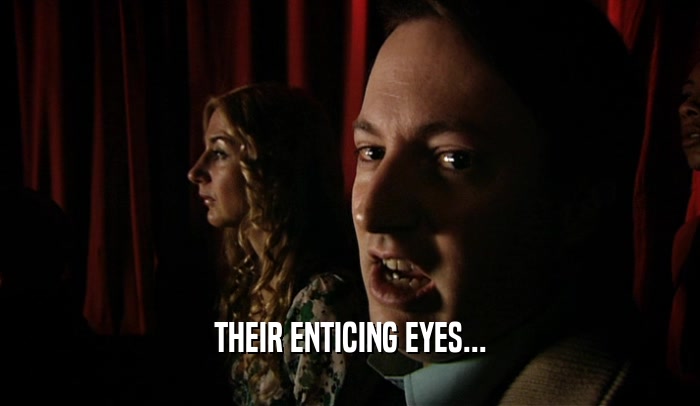 THEIR ENTICING EYES...  