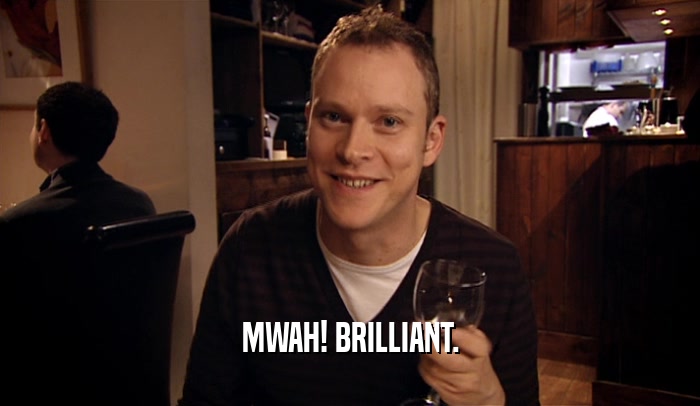 MWAH! BRILLIANT.  