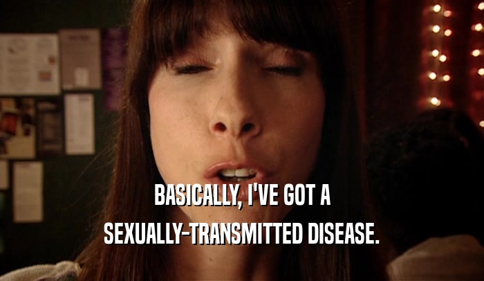 BASICALLY, I'VE GOT A SEXUALLY-TRANSMITTED DISEASE. 