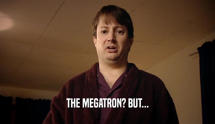 THE MEGATRON? BUT...  
