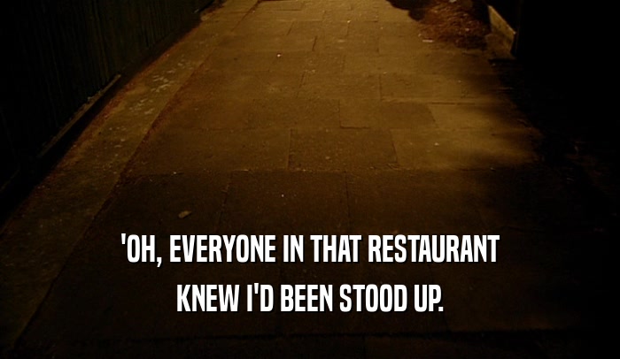 'OH, EVERYONE IN THAT RESTAURANT KNEW I'D BEEN STOOD UP. 