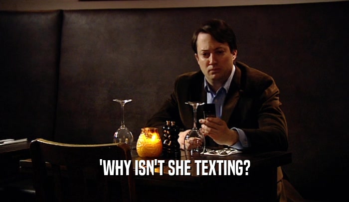 'WHY ISN'T SHE TEXTING?  