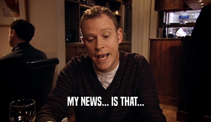 MY NEWS... IS THAT...  