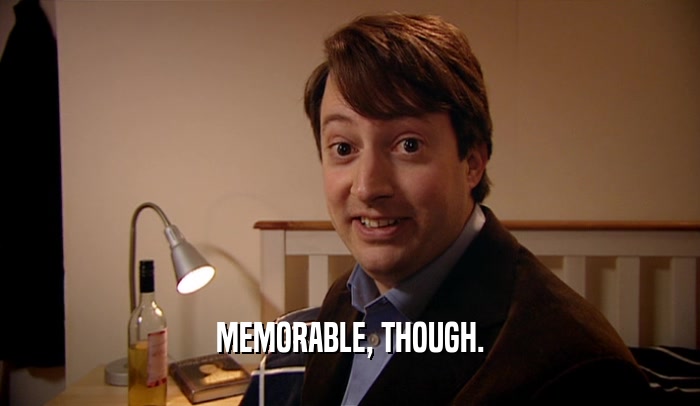 MEMORABLE, THOUGH.  