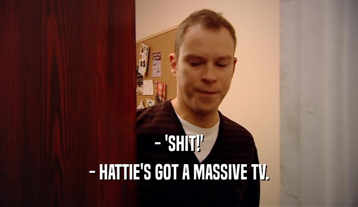 - 'SHIT!' - HATTIE'S GOT A MASSIVE TV. 