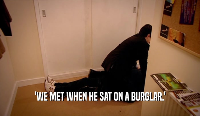 'WE MET WHEN HE SAT ON A BURGLAR.'  