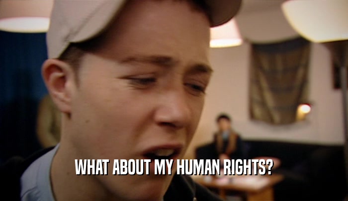 WHAT ABOUT MY HUMAN RIGHTS?  