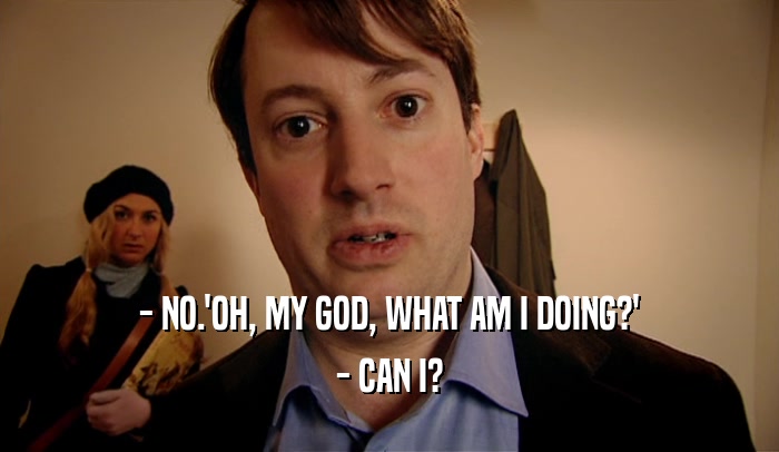 - NO.'OH, MY GOD, WHAT AM I DOING?' - CAN I? 
