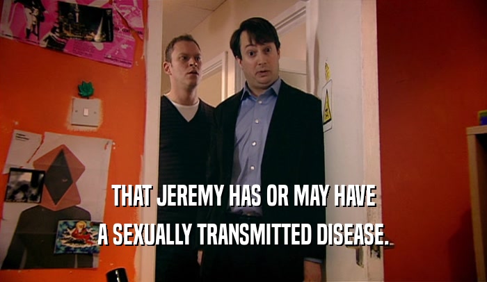 THAT JEREMY HAS OR MAY HAVE
 A SEXUALLY TRANSMITTED DISEASE.
 