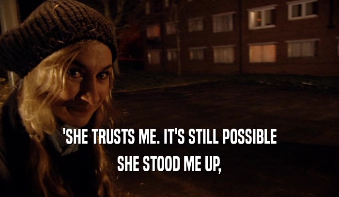'SHE TRUSTS ME. IT'S STILL POSSIBLE SHE STOOD ME UP, 