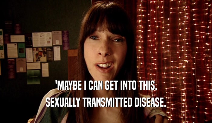 'MAYBE I CAN GET INTO THIS. SEXUALLY TRANSMITTED DISEASE. 