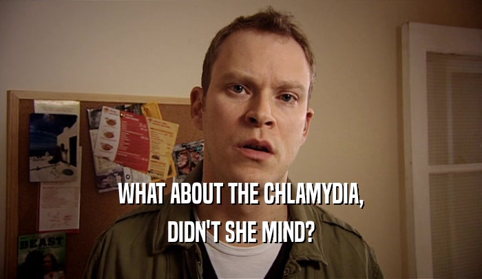WHAT ABOUT THE CHLAMYDIA, DIDN'T SHE MIND? 