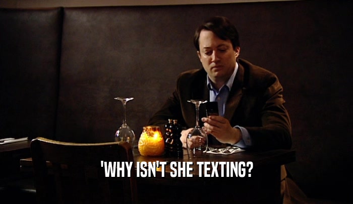 'WHY ISN'T SHE TEXTING?  