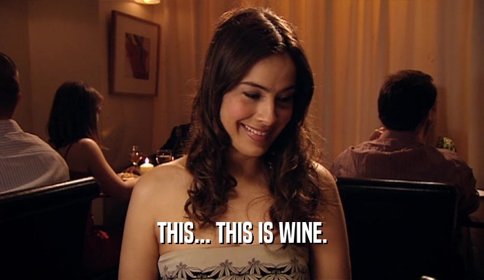 THIS... THIS IS WINE.  