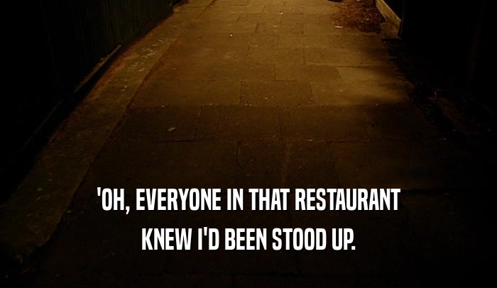 'OH, EVERYONE IN THAT RESTAURANT KNEW I'D BEEN STOOD UP. 