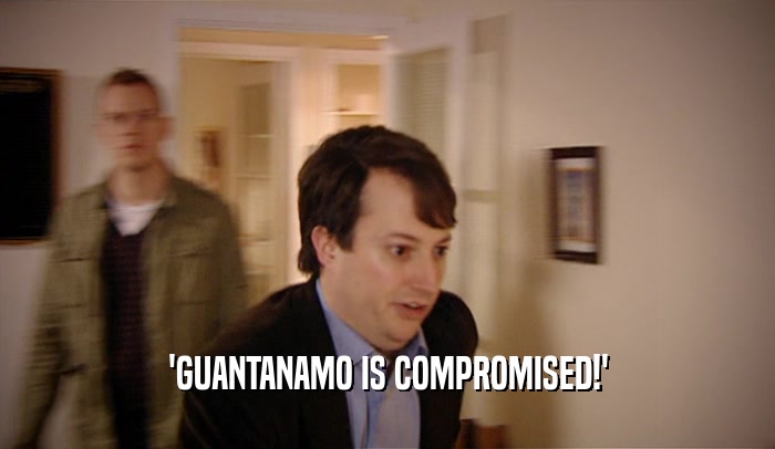 'GUANTANAMO IS COMPROMISED!'  