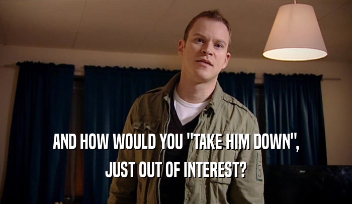 AND HOW WOULD YOU 