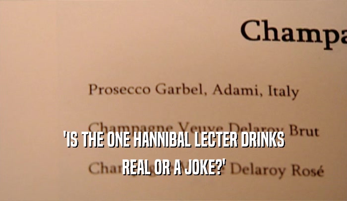 'IS THE ONE HANNIBAL LECTER DRINKS REAL OR A JOKE?' 