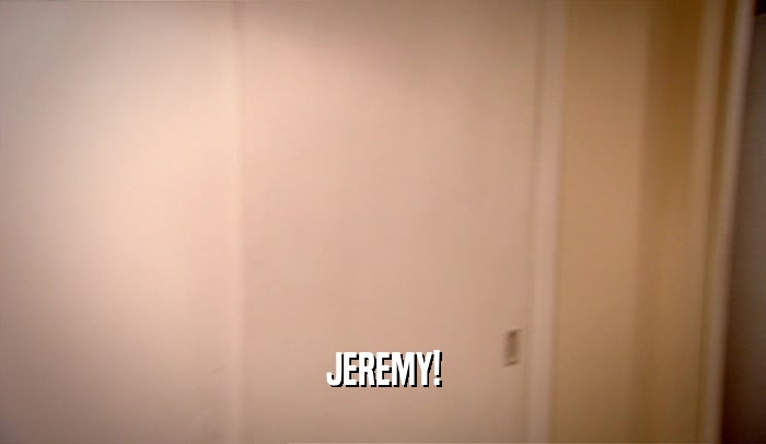 JEREMY!  
