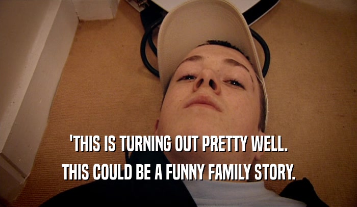 'THIS IS TURNING OUT PRETTY WELL. THIS COULD BE A FUNNY FAMILY STORY. 