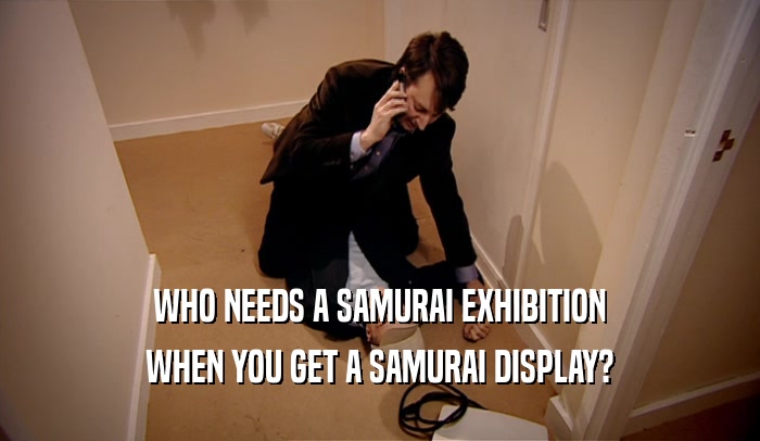 WHO NEEDS A SAMURAI EXHIBITION WHEN YOU GET A SAMURAI DISPLAY? 